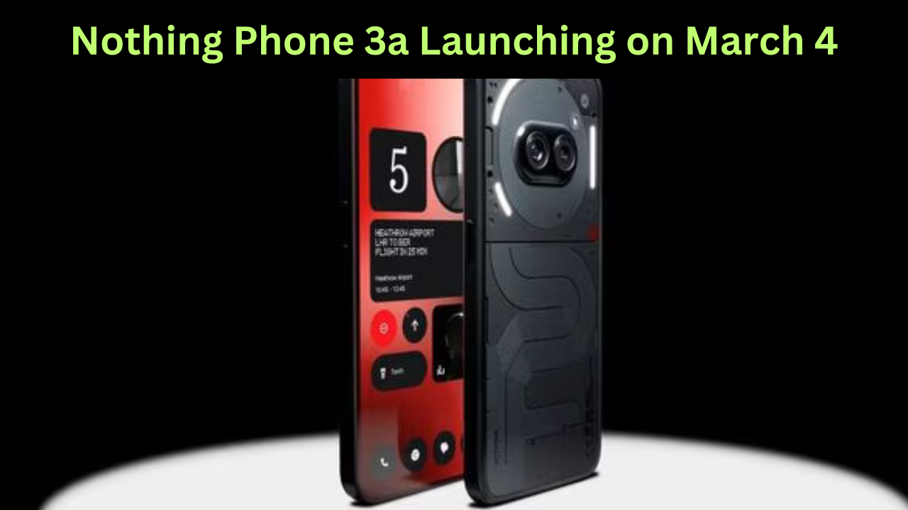 Nothing Phone 3a Launching on March 4